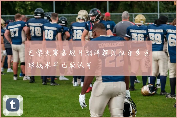 巴黎决赛备战计划详解贝拉尔多点球战术早已获认可