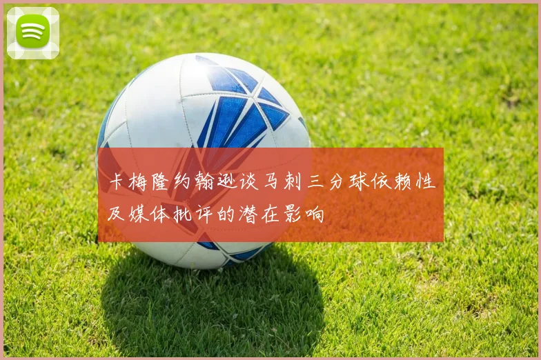 卡梅隆约翰逊谈马刺三分球依赖性及媒体批评的潜在影响