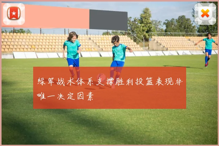 绿军战术体系支撑胜利投篮表现非唯一决定因素